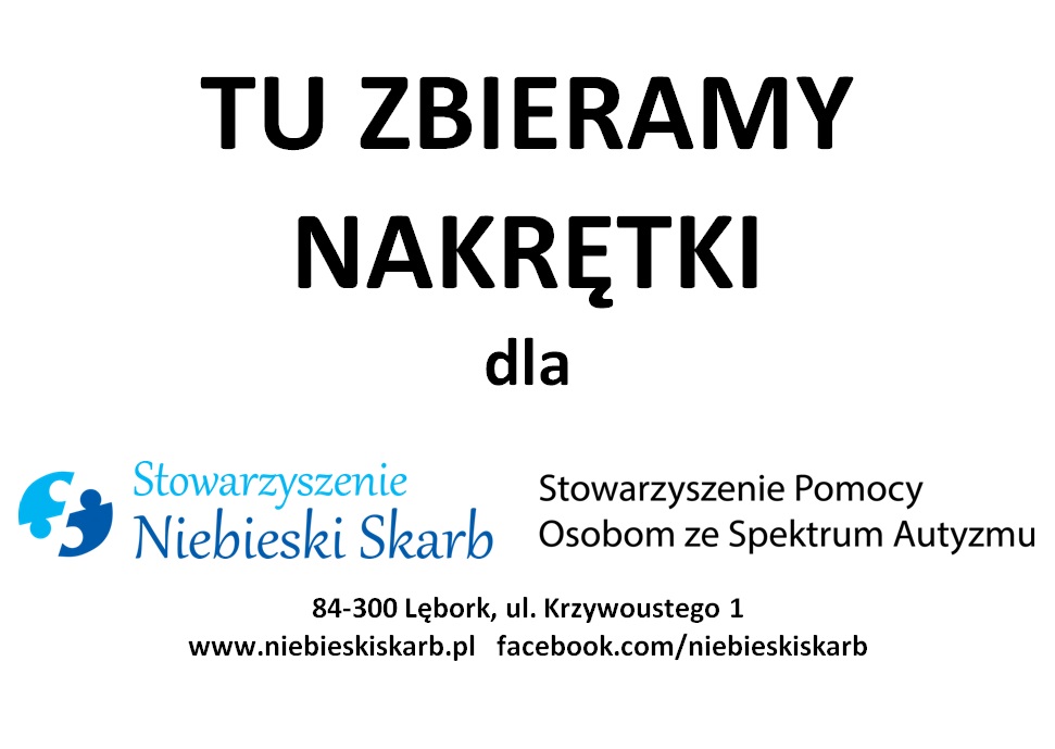 Plakat : Na białym tle napis drukowanymi literami Tu zbieramy nakrętki. Pod napisem logo oraz napis Stowarzyszenie Niebieski Skarb obok napis Stowarzyszenie Pomocy Osobom ze Spektrum Autyzmu. Niżej adres stowarzyszenia 84-300 Lębork, ulica Krzywoustego 1, adres internetowy stowarzyszenia www.niebieskiskarb.pl oraz adres facebooka stowarzyszenia