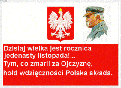 Grafika: Flaga Polski. Na Białej części flagi godło Polski obok rysunek Józefa Piłsudskiego. Na czerwonej części flagi biały napis: Dzisiaj wielka jest rocznica jedenasty listopada! Tym, co zmarli za Ojczyznę hołd wdzięczności Polska składa.