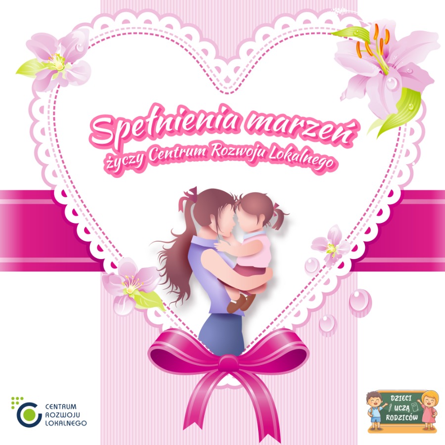 Grafika: Życzenia z okazji Dnia Matki od Centrum Rozwoju Lokalnego - organizatora ogólnopolskiej akcji edukacyjnej "Dzieci uczą rodziców"