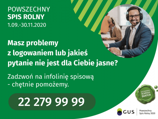 Plakat Powszechnego Spisu Rolnego 2020. Powszechny Spis Rolny 1 września do 30 listopada 2020. Masz problemy z logowaniem lub jakieś pytanie nie jest dla ciebie jasne? Zadzwoń na spisową -chętnie pomożemy 22 279 99 99